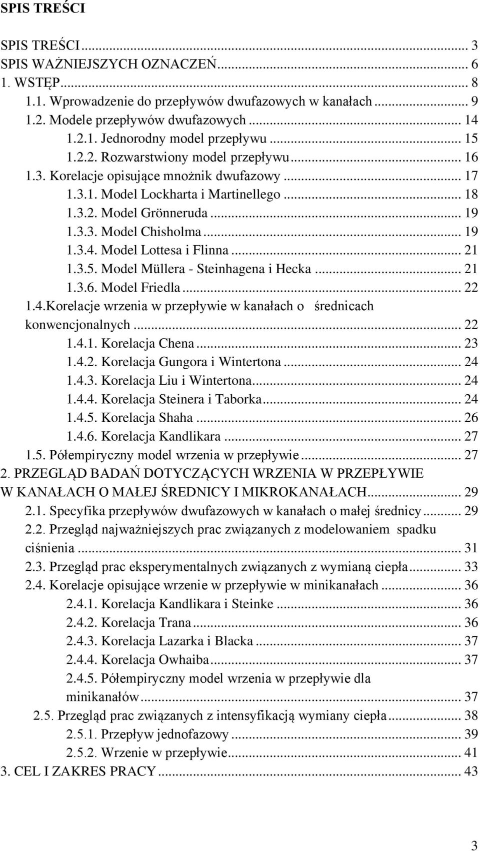 .. 19 1.3.4. Model Lottesa i Flinna... 21 1.3.5. Model Müllera - Steinhagena i Hecka... 21 1.3.6. Model Friedla... 22 1.4.Korelacje wrzenia w przepływie w kanałach o średnicach konwencjonalnych... 22 1.4.1. Korelacja Chena.
