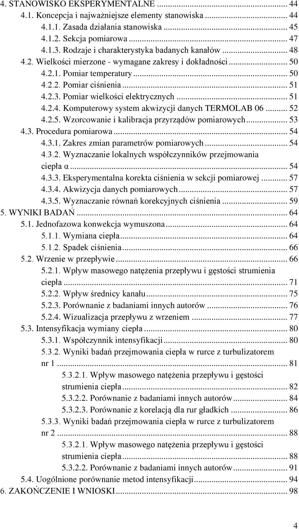 Pomiar wielkości elektrycznych... 51 4.2.4. Komputerowy system akwizycji danych TERMOLAB 06... 52 4.2.5. Wzorcowanie i kalibracja przyrządów pomiarowych... 53 4.3. Procedura pomiarowa... 54 4.3.1. Zakres zmian parametrów pomiarowych.