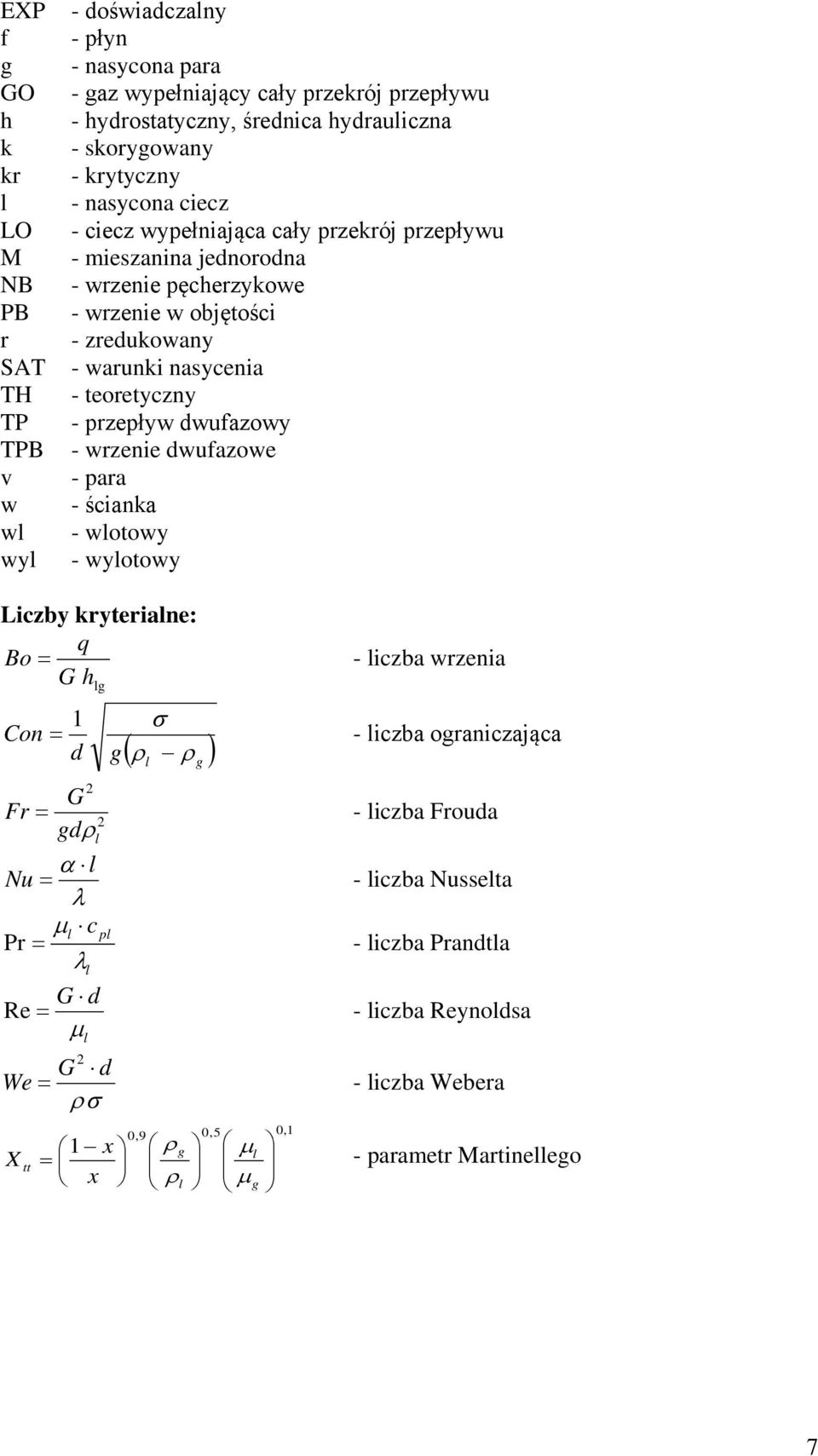 przepływ dwufazowy - wrzenie dwufazowe - para - ścianka - wlotowy - wylotowy Liczby kryterialne: q Bo = - liczba wrzenia G h lg σ Con = 1 - liczba ograniczająca d g ( ρ ρ ) l g 2 G Fr = 2 gdρl -