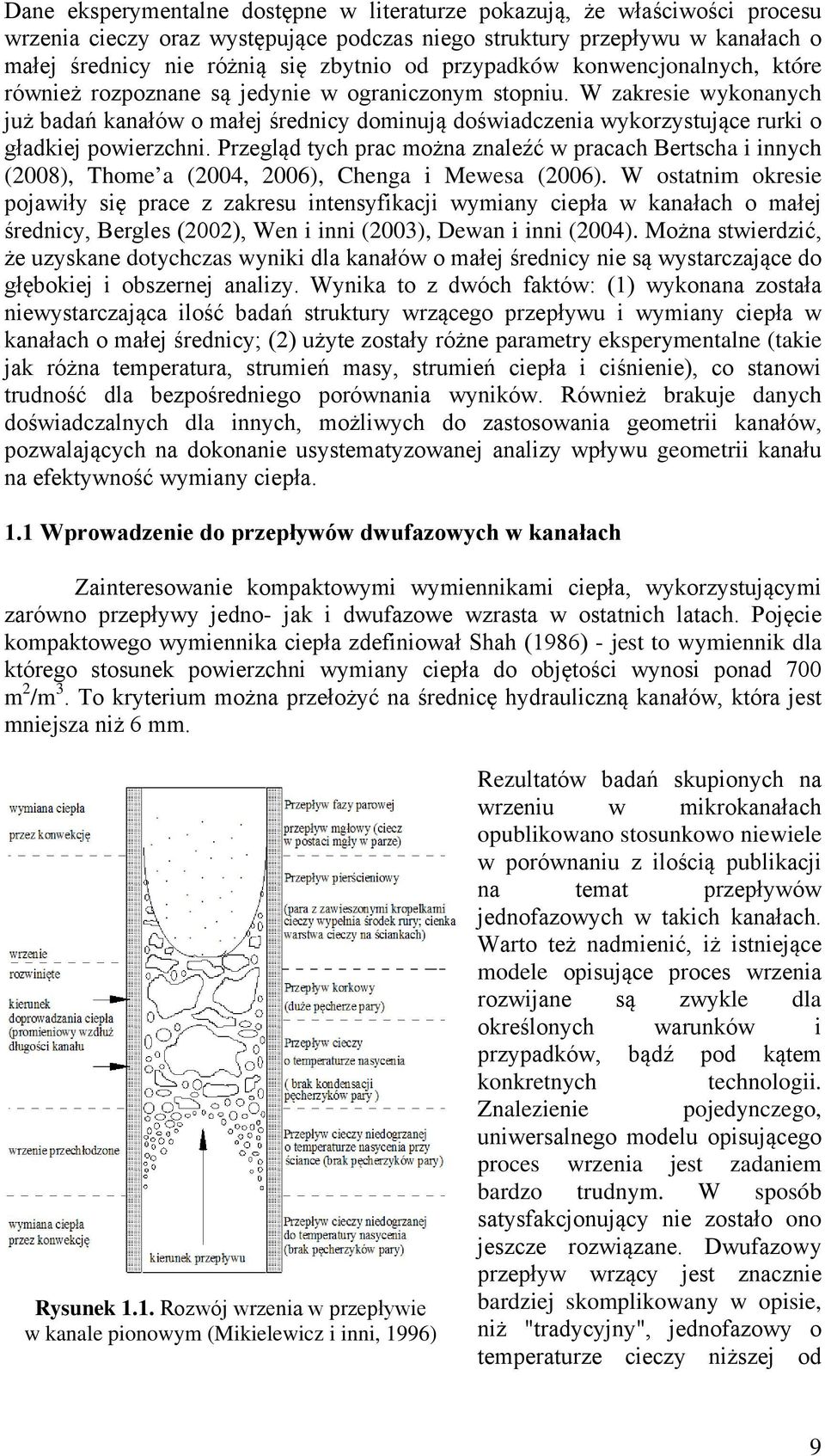 W zakresie wykonanych już badań kanałów o małej średnicy dominują doświadczenia wykorzystujące rurki o gładkiej powierzchni.