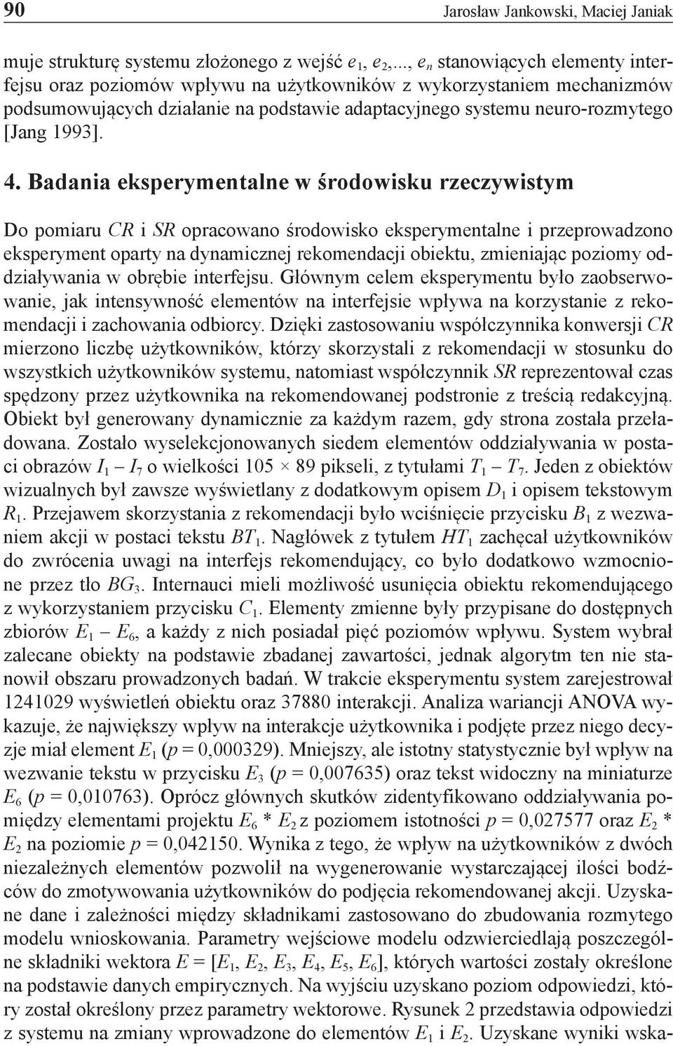 Badania eksperymentalne w środowisku rzeczywistym Do pomiaru CR i SR opracowano środowisko eksperymentalne i przeprowadzono eksperyment oparty na dynamicznej rekomendacji obiektu, zmieniając poziomy