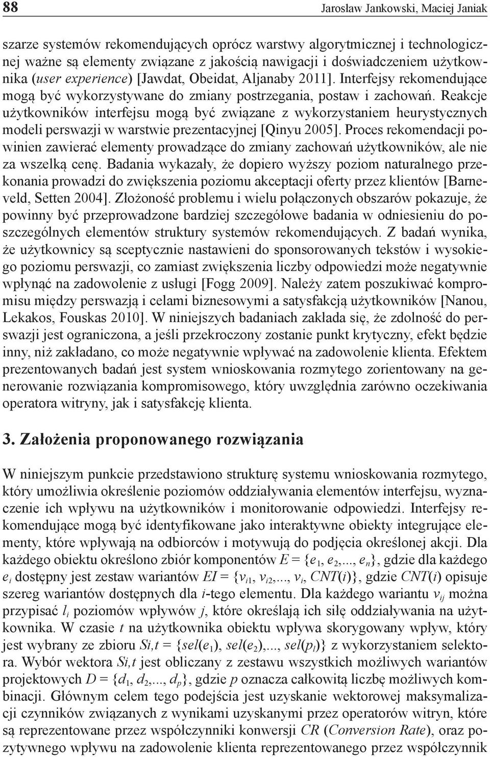 Reakcje użytkowników interfejsu mogą być związane z wykorzystaniem heurystycznych modeli perswazji w warstwie prezentacyjnej [Qinyu 2005].