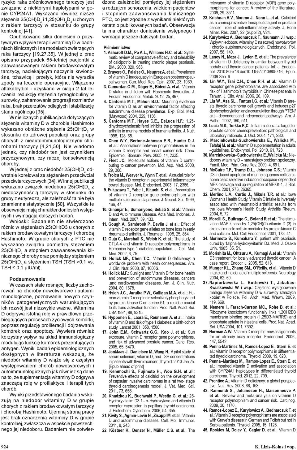 W jednej z prac opisano przypadek 65-letniej pacjentki z zaawansowanym rakiem brodawkowatym tarczycy, naciekającym naczynia krwionośne, tchawicę i przełyk, która nie wyraziła zgody na leczenie