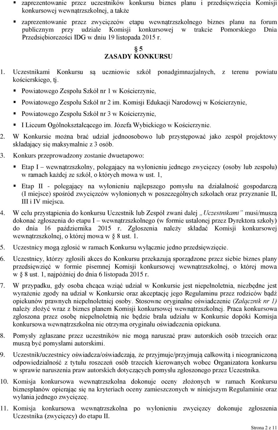 Uczestnikami Konkursu są uczniowie szkół ponadgimnazjalnych, z terenu powiatu kościerskiego, tj. Powiatowego Zespołu Szkół nr 1 w Kościerzynie, Powiatowego Zespołu Szkół nr 2 im.