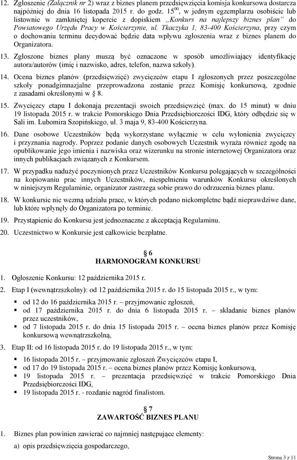 Tkaczyka 1, 83-400 Kościerzyna, przy czym o dochowaniu terminu decydować będzie data wpływu zgłoszenia wraz z biznes planem do Organizatora. 13.