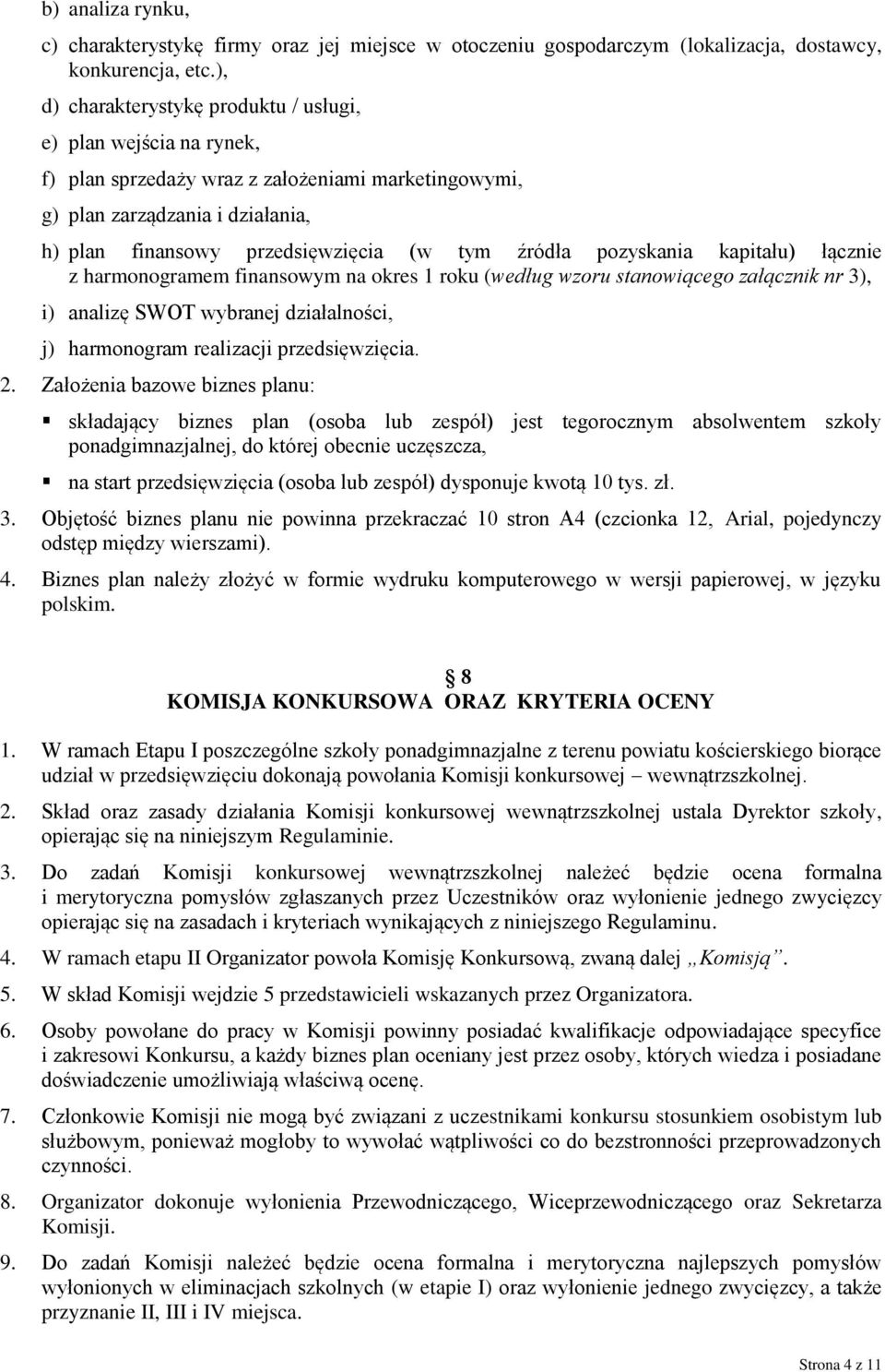 źródła pozyskania kapitału) łącznie z harmonogramem finansowym na okres 1 roku (według wzoru stanowiącego załącznik nr 3), i) analizę SWOT wybranej działalności, j) harmonogram realizacji