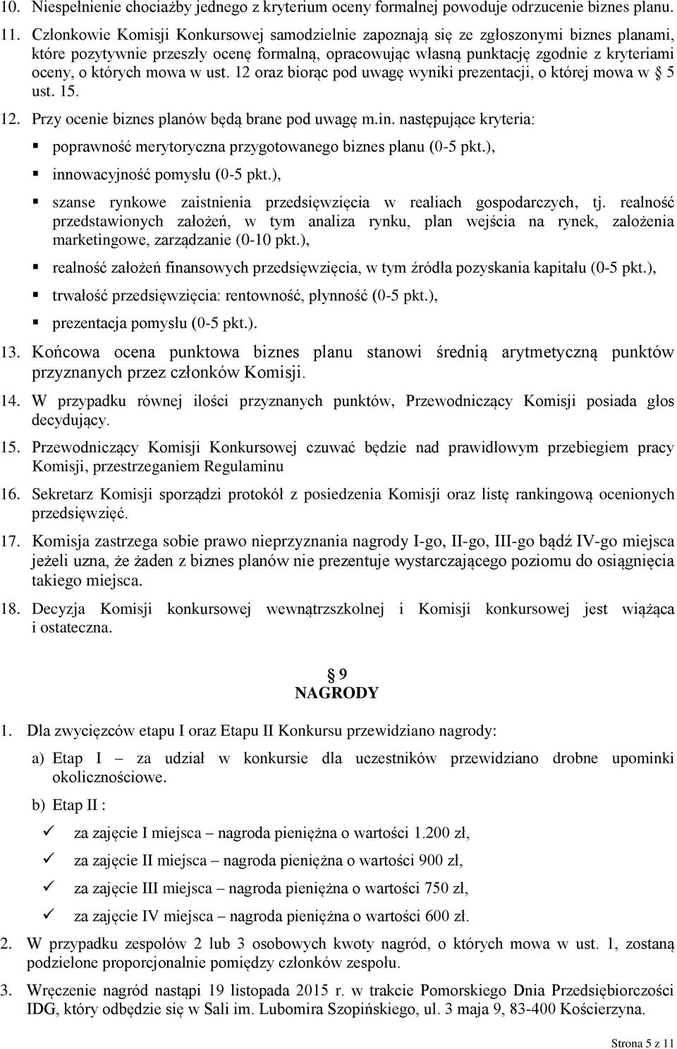 mowa w ust. 12 oraz biorąc pod uwagę wyniki prezentacji, o której mowa w 5 ust. 15. 12. Przy ocenie biznes planów będą brane pod uwagę m.in.