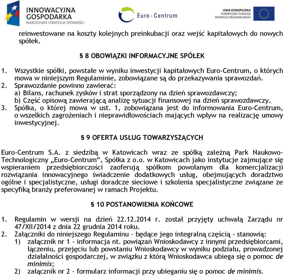 Sprawozdanie powinno zawierać: a) Bilans, rachunek zysków i strat sporządzony na dzień sprawozdawczy; b) Część opisową zawierającą analizę sytuacji finansowej na dzień sprawozdawczy. 3.