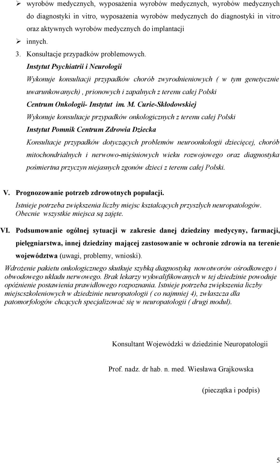 Wykonuje konsultacji przypadków chorób zwyrodnieniowych ( w tym genetycznie uwarunkowanych), prionowych i zapalnych z terenu całej Polski Centrum Onkologii- Instytut im. M.