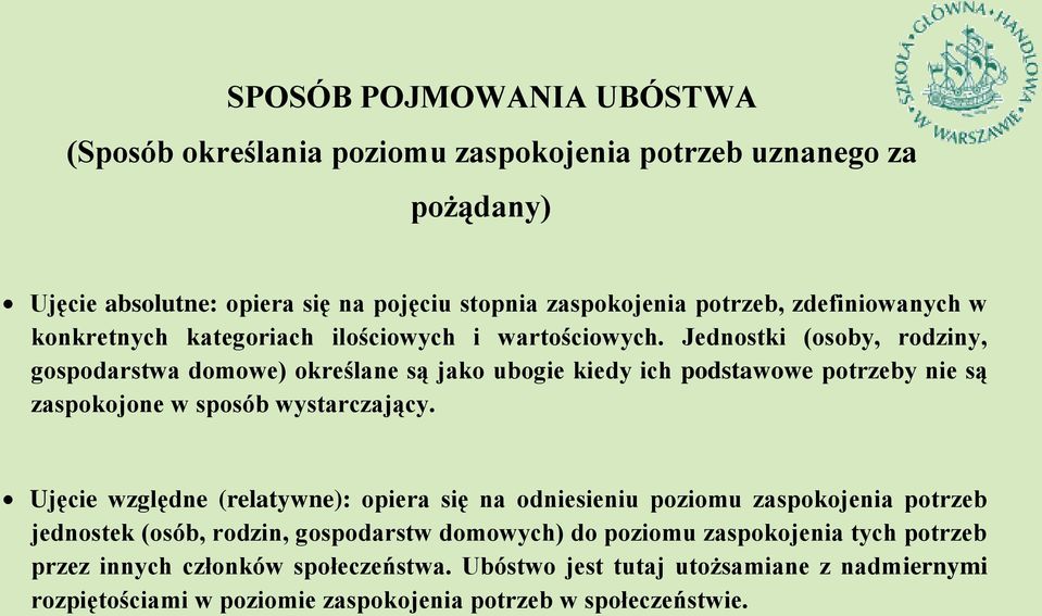 Jednostki (osoby, rodziny, gospodarstwa domowe) określane są jako ubogie kiedy ich podstawowe potrzeby nie są zaspokojone w sposób wystarczający.