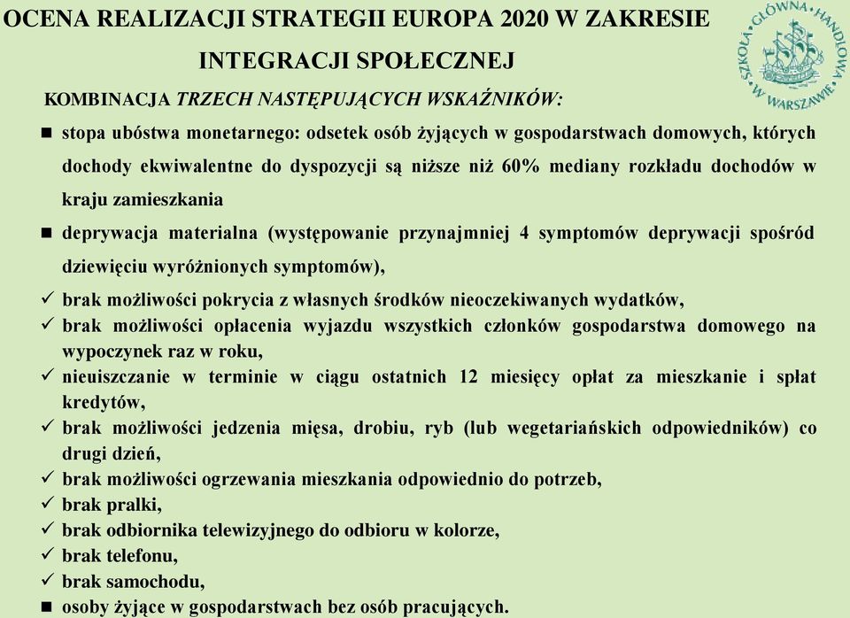 wyróżnionych symptomów), brak możliwości pokrycia z własnych środków nieoczekiwanych wydatków, brak możliwości opłacenia wyjazdu wszystkich członków gospodarstwa domowego na wypoczynek raz w roku,