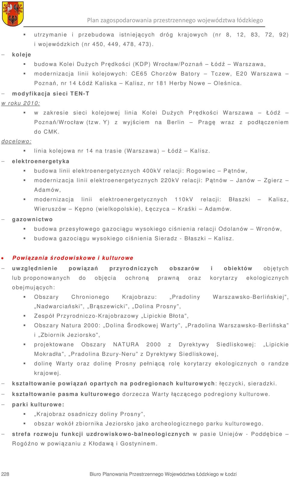 Oleśnica. modyfikacja sieci TEN-T w roku 2010: w zakresie sieci kolejowej linia Kolei Dużych Prędkości Warszawa Łódź Poznań/Wrocław (tzw. Y) z wyjściem na Berlin Pragę wraz z podłączeniem do CMK.