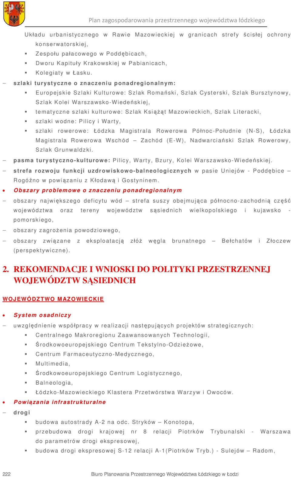 szlaki turystyczne o znaczeniu ponadregionalnym: Europejskie Szlaki Kulturowe: Szlak Romański, Szlak Cysterski, Szlak Bursztynowy, Szlak Kolei Warszawsko-Wiedeńskiej, tematyczne szlaki kulturowe: