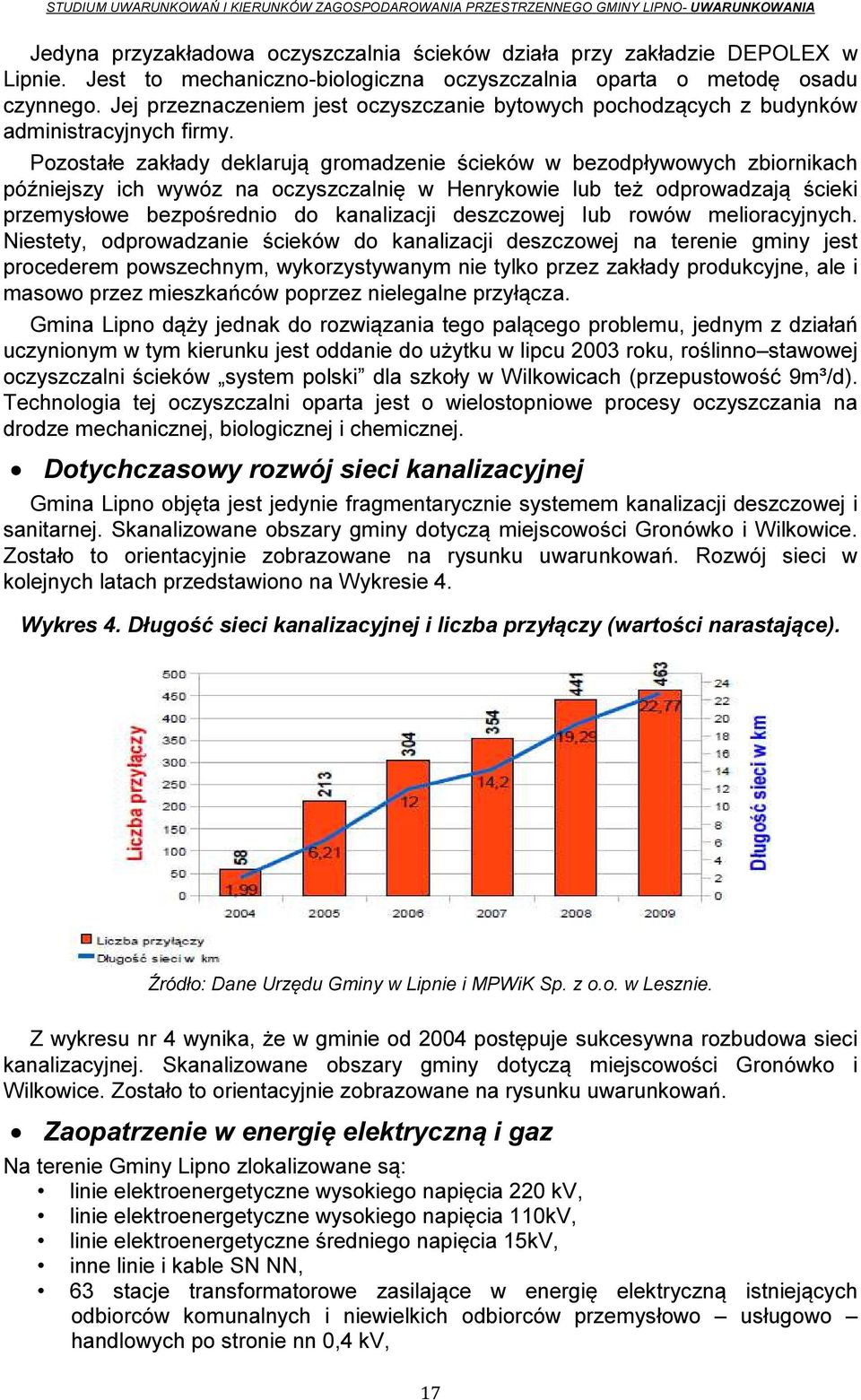 Pozostałe zakłady deklarują gromadzenie ścieków w bezodpływowych zbiornikach późniejszy ich wywóz na oczyszczalnię w Henrykowie lub też odprowadzają ścieki przemysłowe bezpośrednio do kanalizacji