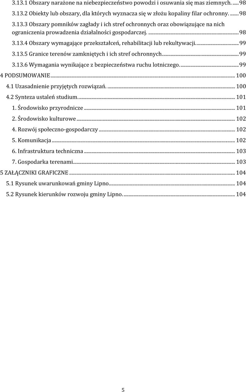 ... 99 4 PODSUMOWANIE... 100 4.1 Uzasadnienie przyjętych rozwiązań.... 100 4.2 Synteza ustaleń studium.... 101 1. Środowisko przyrodnicze... 101 2. Środowisko kulturowe... 102 4.
