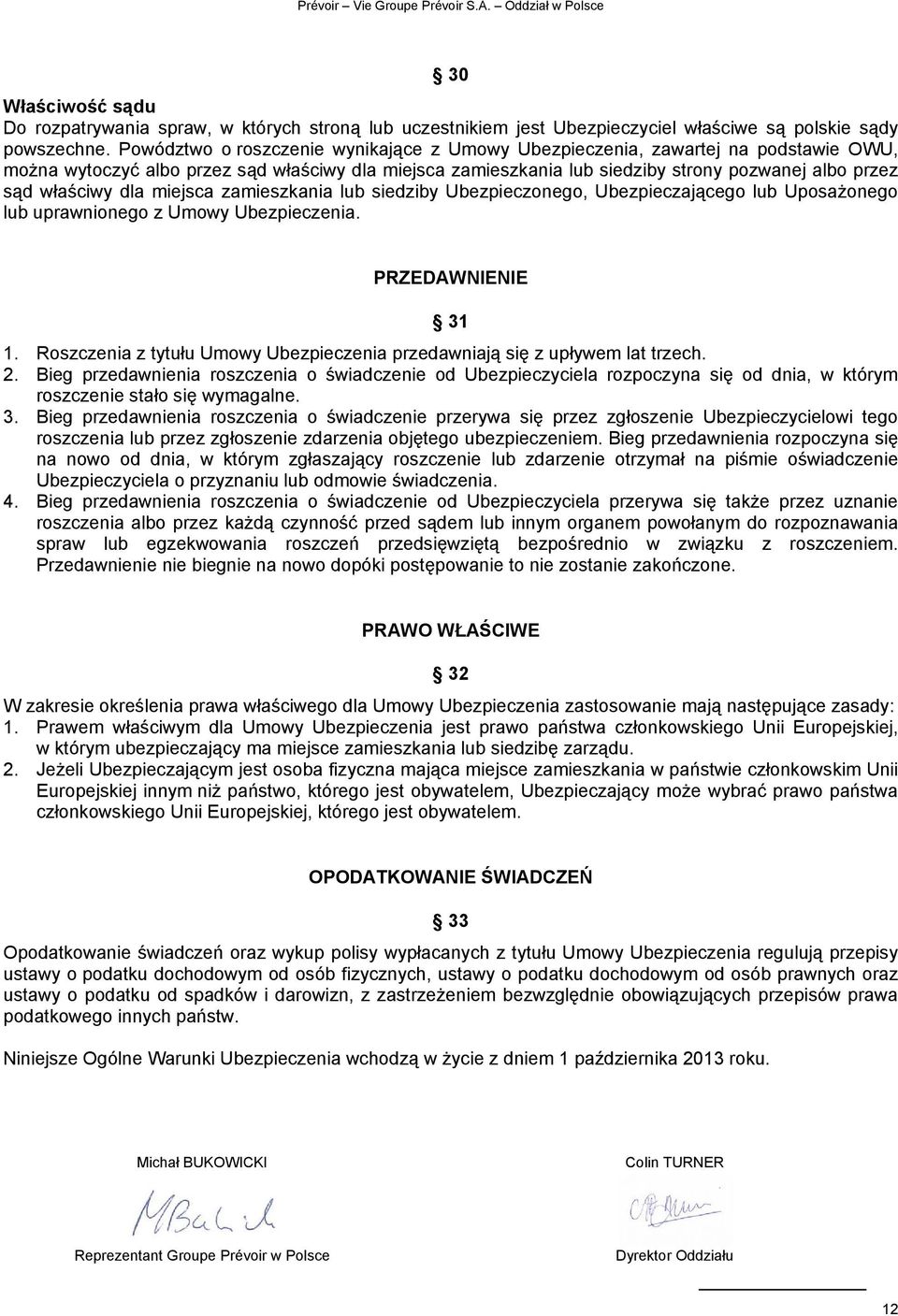 właściwy dla miejsca zamieszkania lub siedziby Ubezpieczonego, Ubezpieczającego lub UposaŜonego lub uprawnionego z Umowy Ubezpieczenia. PRZEDAWNIENIE 31 1.