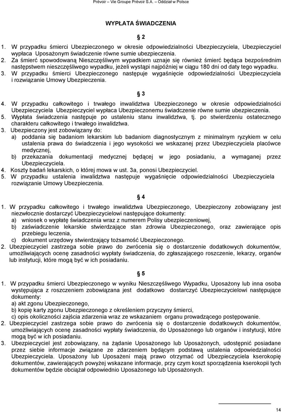 Za śmierć spowodowaną Nieszczęśliwym wypadkiem uznaje się równieŝ śmierć będąca bezpośrednim następstwem nieszczęśliwego wypadku, jeŝeli wystąpi najpóźniej w ciągu 180 dni od daty tego wypadku. 3.