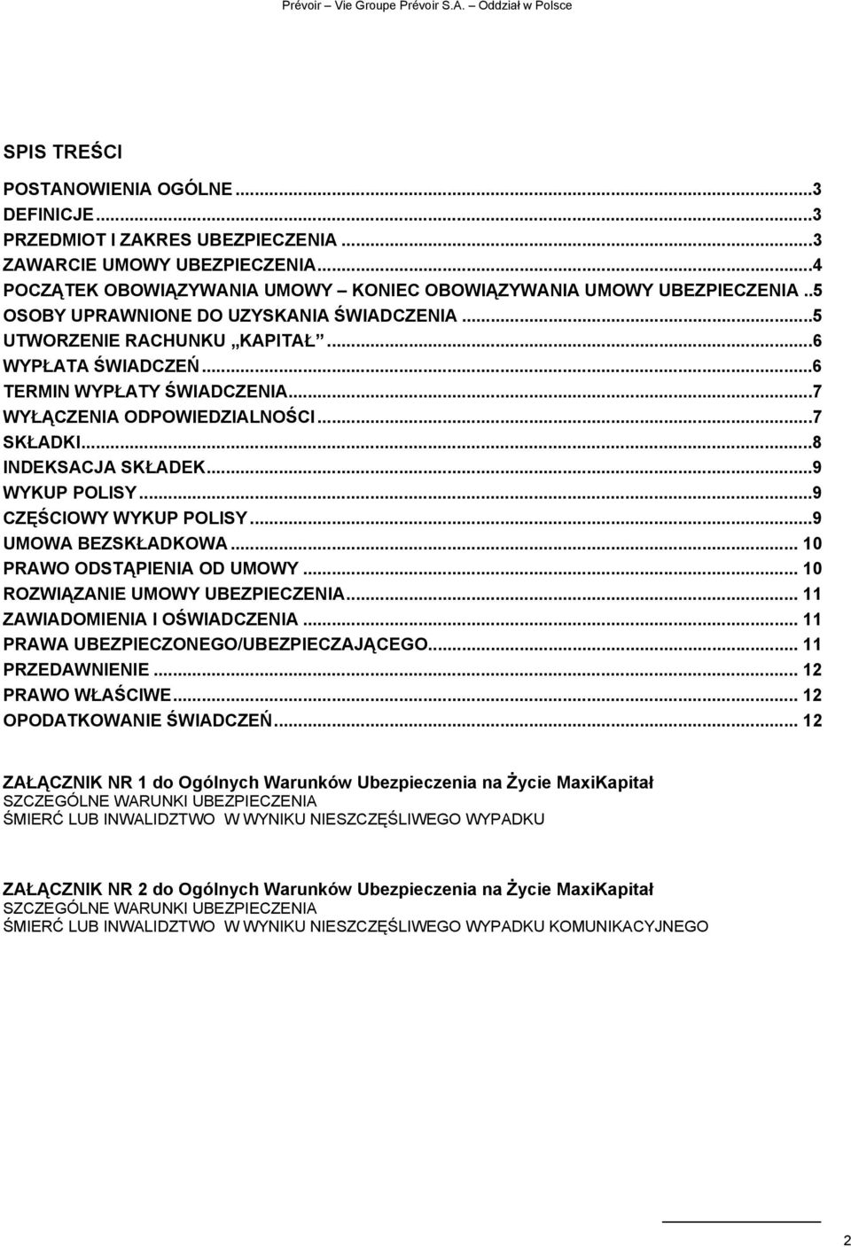 ..9 WYKUP POLISY...9 CZĘŚCIOWY WYKUP POLISY...9 UMOWA BEZSKŁADKOWA... 10 PRAWO ODSTĄPIENIA OD UMOWY... 10 ROZWIĄZANIE UMOWY UBEZPIECZENIA... 11 ZAWIADOMIENIA I OŚWIADCZENIA.