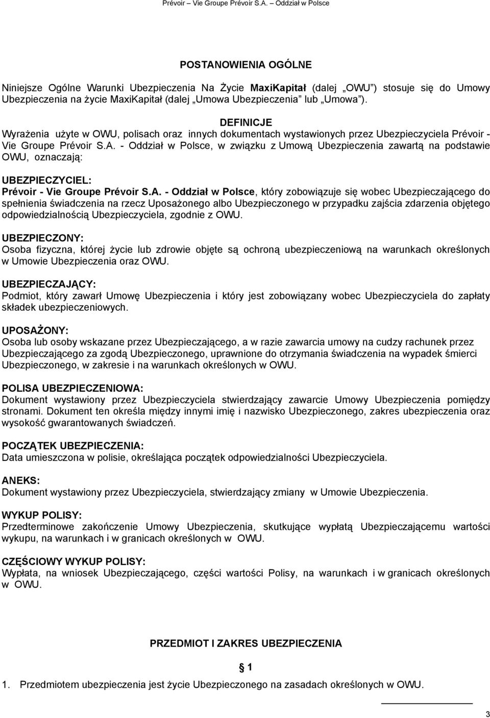 - Oddział w Polsce, w związku z Umową Ubezpieczenia zawartą na podstawie OWU, oznaczają: UBEZPIECZYCIEL: Prévoir - Vie Groupe Prévoir S.A.