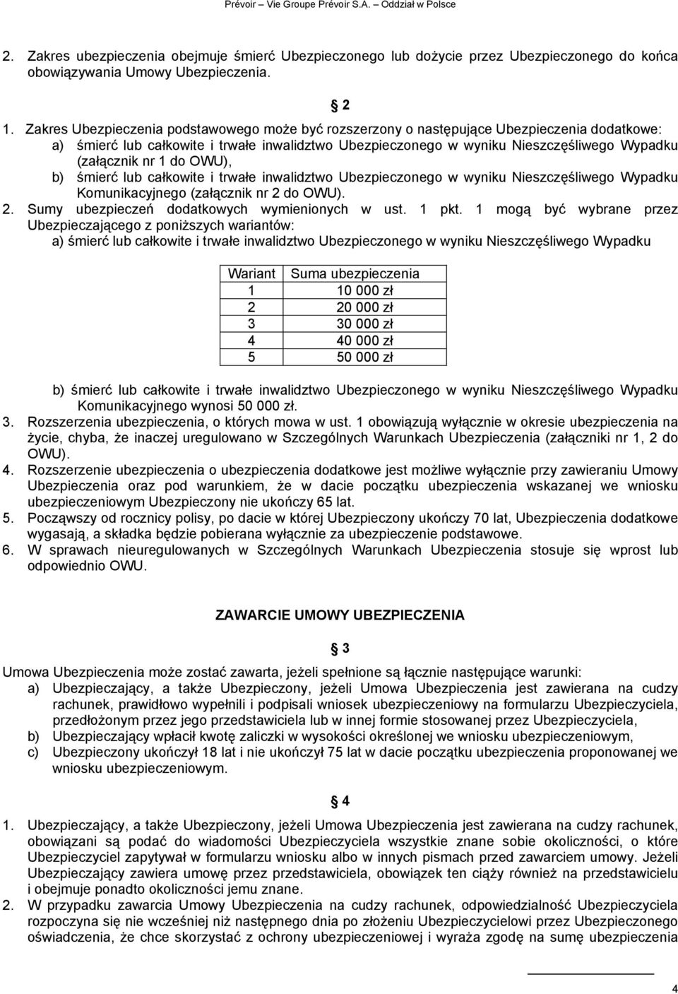 nr 1 do OWU), b) śmierć lub całkowite i trwałe inwalidztwo Ubezpieczonego w wyniku Nieszczęśliwego Wypadku Komunikacyjnego (załącznik nr 2 do OWU). 2. Sumy ubezpieczeń dodatkowych wymienionych w ust.