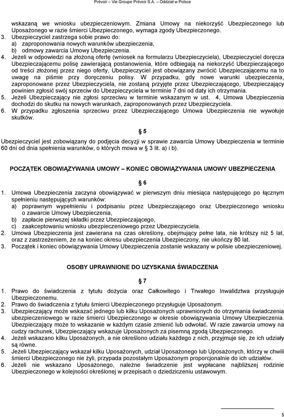 JeŜeli w odpowiedzi na złoŝoną ofertę (wniosek na formularzu Ubezpieczyciela), Ubezpieczyciel doręcza Ubezpieczającemu polisę zawierającą postanowienia, które odbiegają na niekorzyść Ubezpieczającego