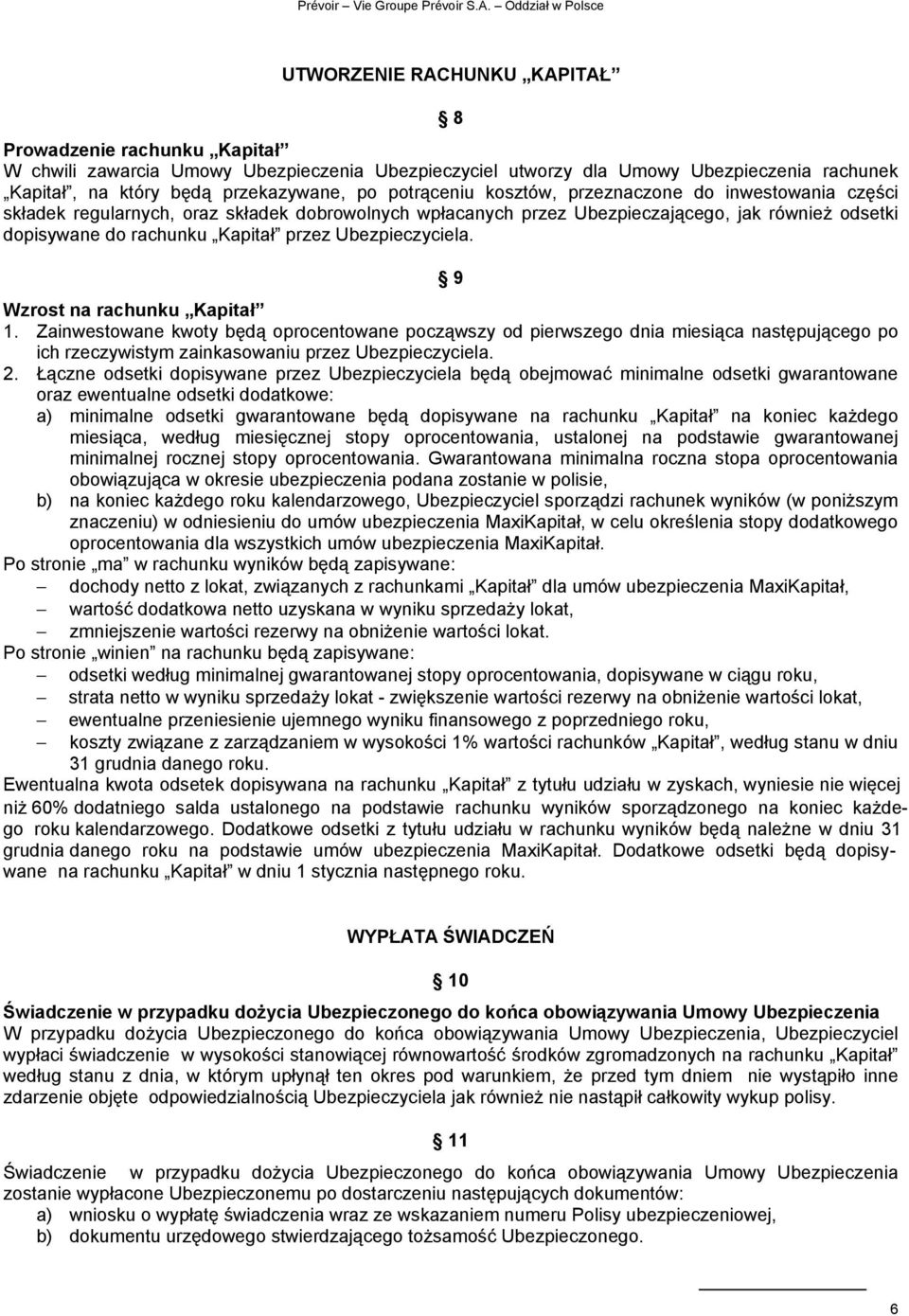 Ubezpieczyciela. 9 Wzrost na rachunku Kapitał 1. Zainwestowane kwoty będą oprocentowane począwszy od pierwszego dnia miesiąca następującego po ich rzeczywistym zainkasowaniu przez Ubezpieczyciela. 2.