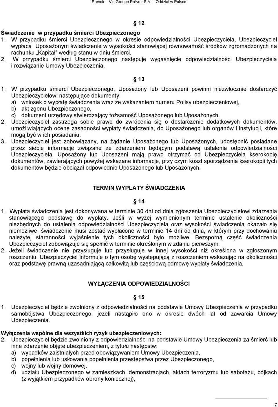 Kapitał według stanu w dniu śmierci. 2. W przypadku śmierci Ubezpieczonego następuje wygaśnięcie odpowiedzialności Ubezpieczyciela i rozwiązanie Umowy Ubezpieczenia. 13 1.