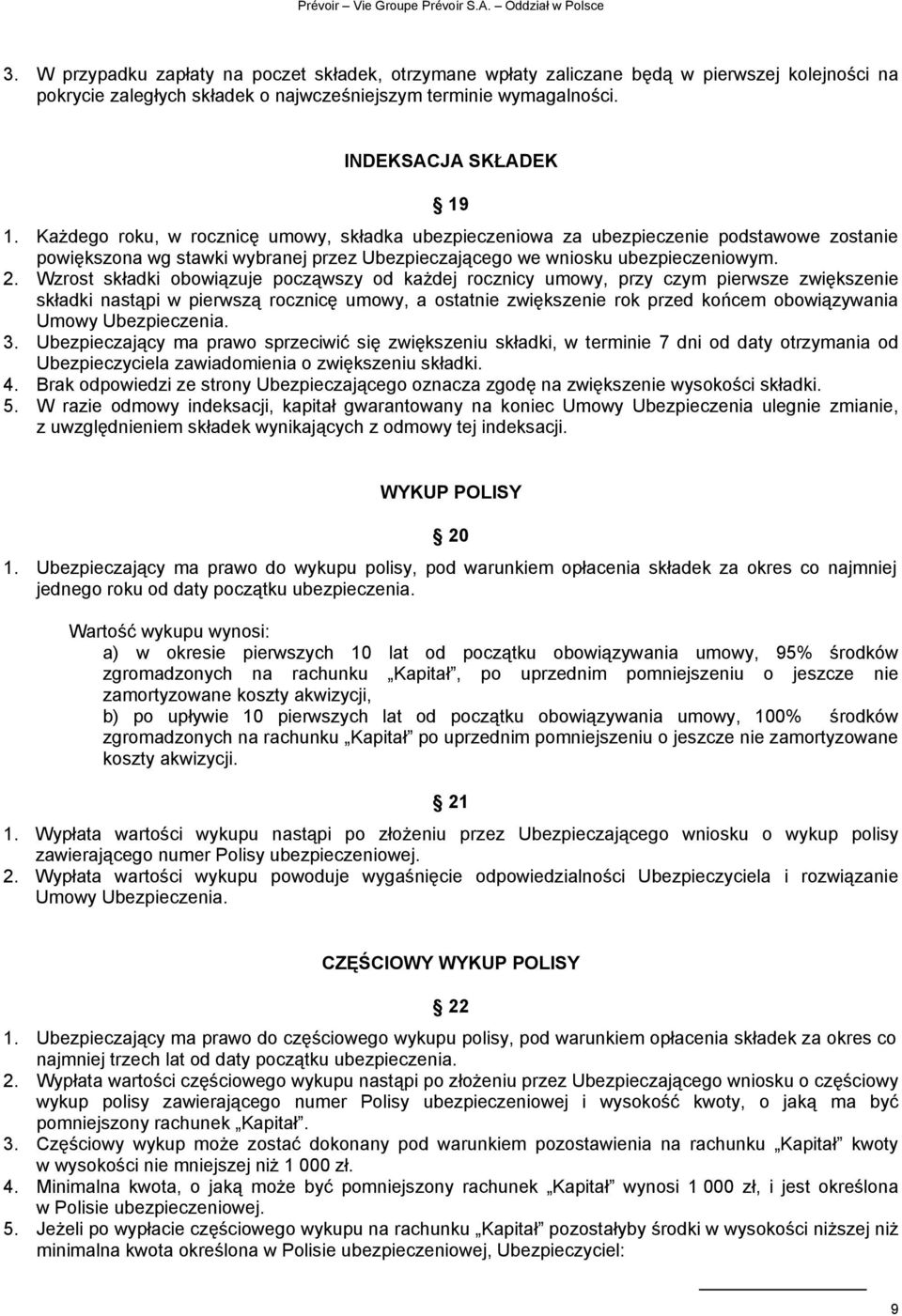 Wzrost składki obowiązuje począwszy od kaŝdej rocznicy umowy, przy czym pierwsze zwiększenie składki nastąpi w pierwszą rocznicę umowy, a ostatnie zwiększenie rok przed końcem obowiązywania Umowy