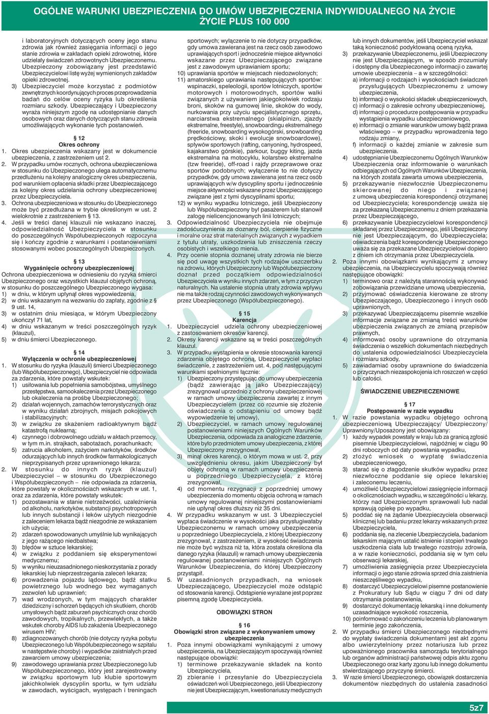 3) Ubezpieczyciel może korzystać z podmiotów zewnętrznych koordynujących proces przeprowadzenia badań do celów oceny ryzyka lub określenia rozmiaru szkody.