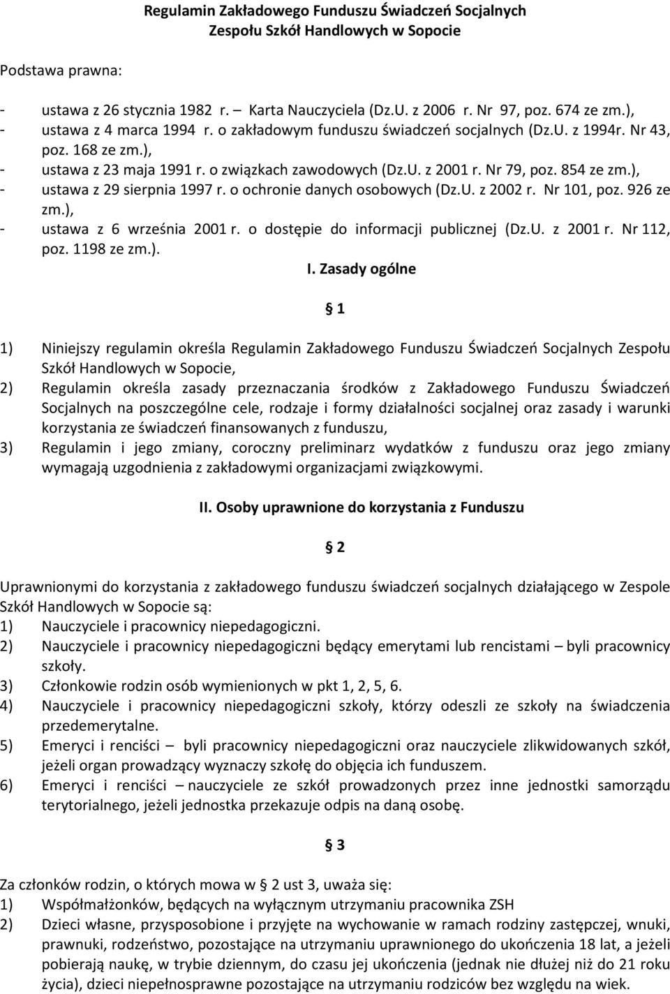 854 ze zm.), - ustawa z 29 sierpnia 1997 r. o ochronie danych osobowych (Dz.U. z 2002 r. Nr 101, poz. 926 ze zm.), - ustawa z 6 września 2001 r. o dostępie do informacji publicznej (Dz.U. z 2001 r.