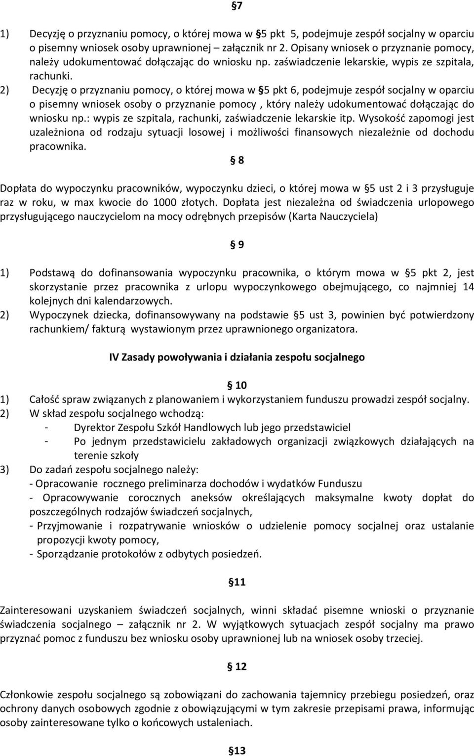 2) Decyzję o przyznaniu pomocy, o której mowa w 5 pkt 6, podejmuje zespół socjalny w oparciu o pisemny wniosek osoby o przyznanie pomocy, który należy udokumentować dołączając do wniosku np.