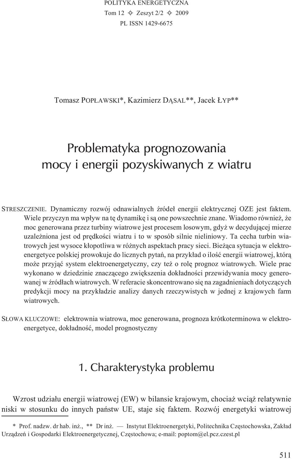 Wiadomo równie, e moc generowana przez turbiny wiatrowe jest procesem losowym, gdy w decyduj¹cej mierze uzale niona jest od prêdkoœci wiatru i to w sposób silnie nieliniowy.