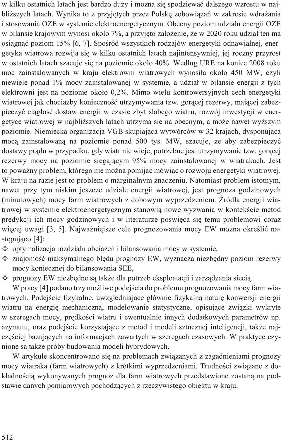 Obecny poziom udzia³u energii OZE w bilansie krajowym wynosi oko³o 7%, a przyjêto za³o enie, e w 2020 roku udzia³ ten ma osi¹gn¹æ poziom 15% [6, 7].