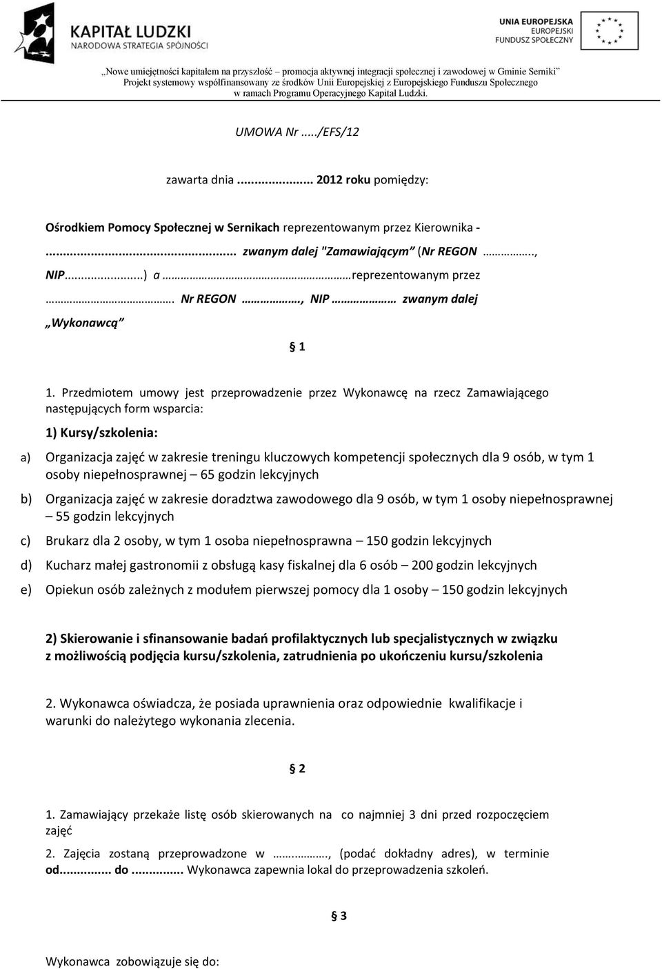 Przedmiotem umowy jest przeprowadzenie przez Wykonawcę na rzecz Zamawiającego następujących form wsparcia: 1) Kursy/szkolenia: a) Organizacja zajęć w zakresie treningu kluczowych kompetencji