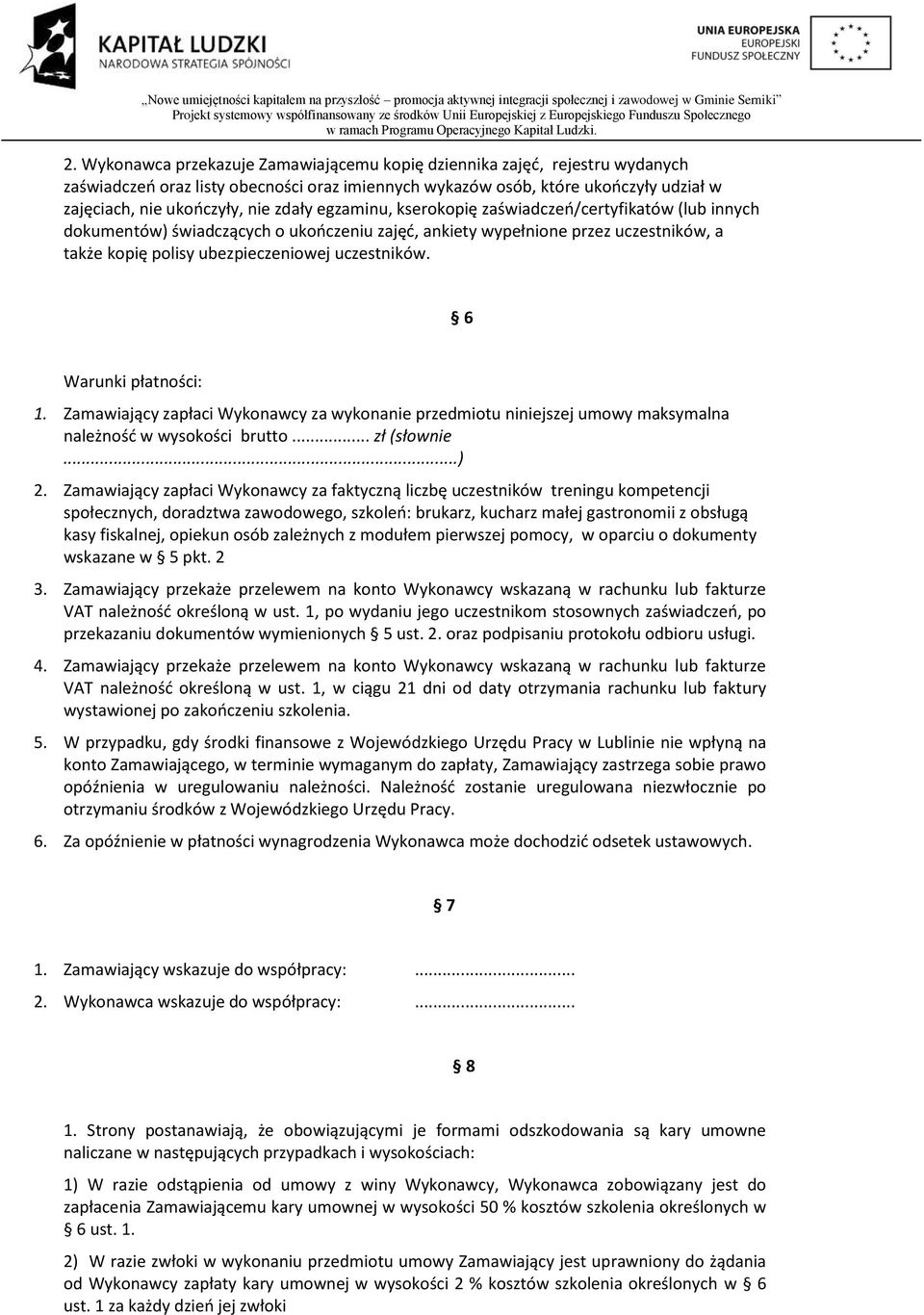 6 Warunki płatności: 1. Zamawiający zapłaci Wykonawcy za wykonanie przedmiotu niniejszej umowy maksymalna należność w wysokości brutto... zł (słownie...) 2.