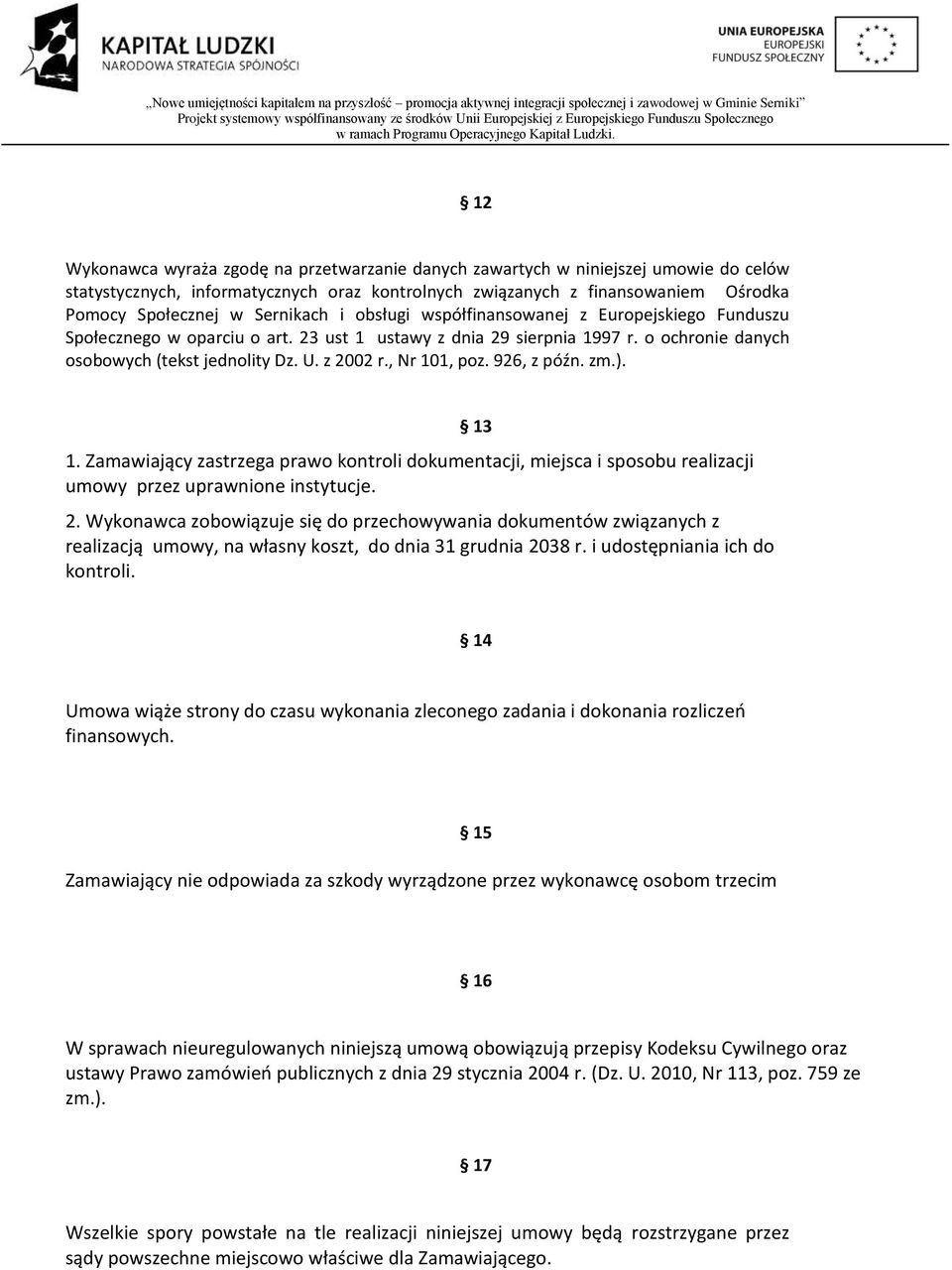 , Nr 101, poz. 926, z późn. zm.). 1. Zamawiający zastrzega prawo kontroli dokumentacji, miejsca i sposobu realizacji umowy przez uprawnione instytucje. 2.