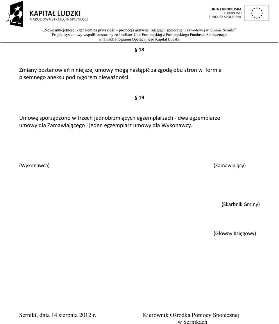 19 Umowę sporządzono w trzech jednobrzmiących egzemplarzach - dwa egzemplarze umowy dla Zamawiającego