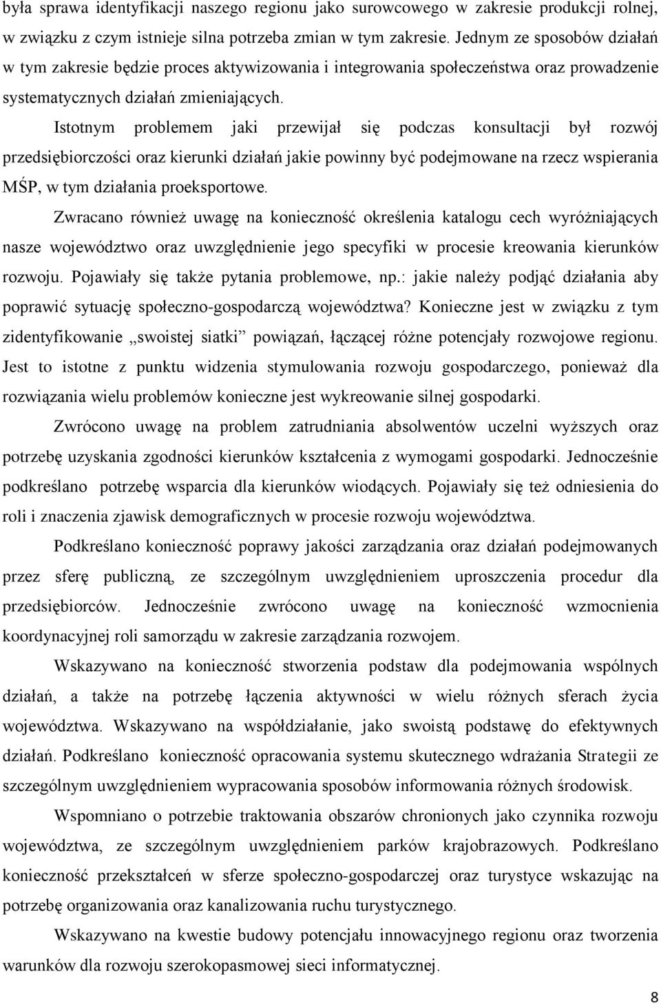 Istotnym problemem jaki przewijał się podczas konsultacji był rozwój przedsiębiorczości oraz kierunki działań jakie powinny być podejmowane na rzecz wspierania MŚP, w tym działania proeksportowe.