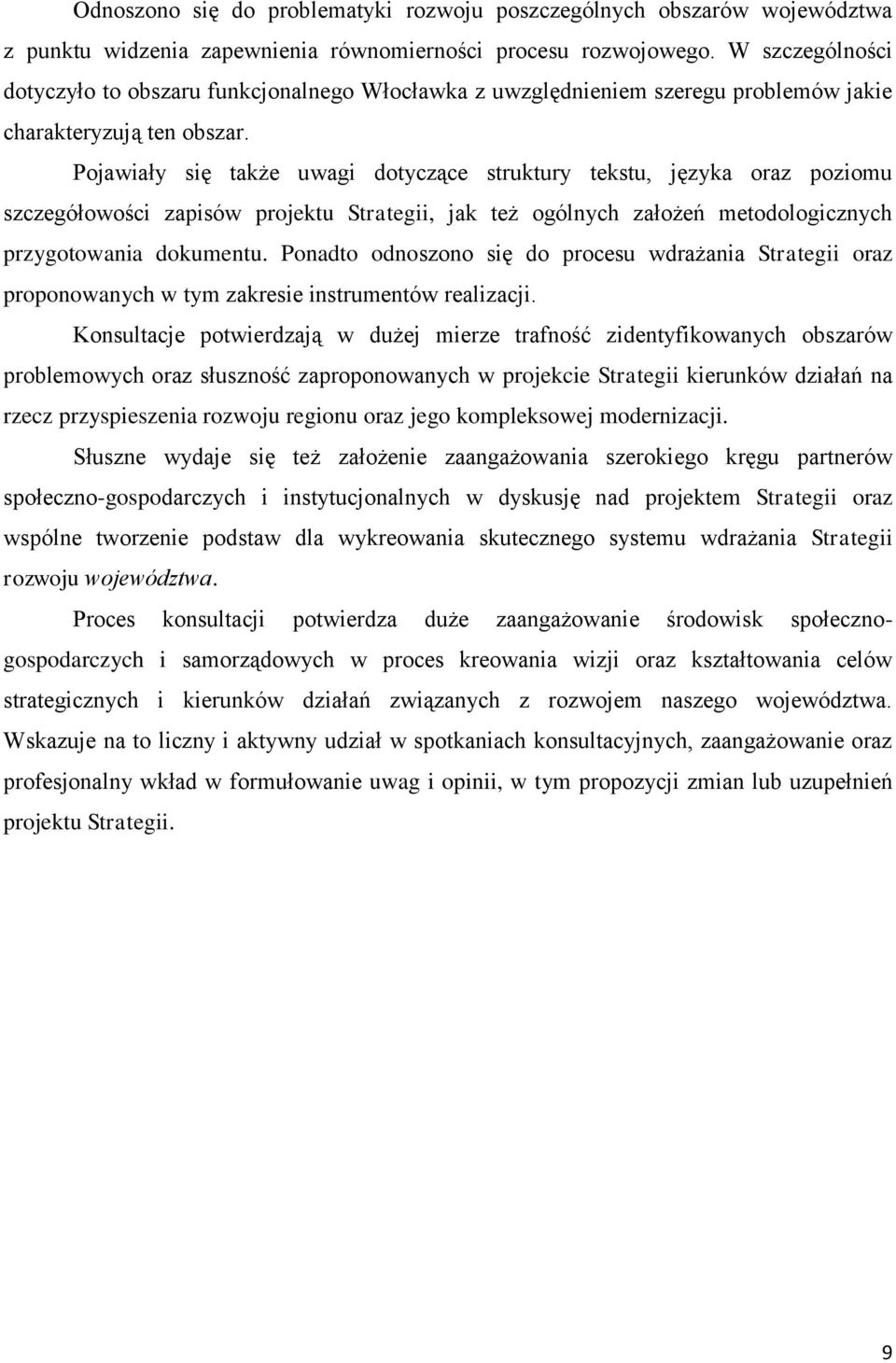 Pojawiały się także uwagi dotyczące struktury tekstu, języka oraz poziomu szczegółowości zapisów projektu Strategii, jak też ogólnych założeń metodologicznych przygotowania dokumentu.