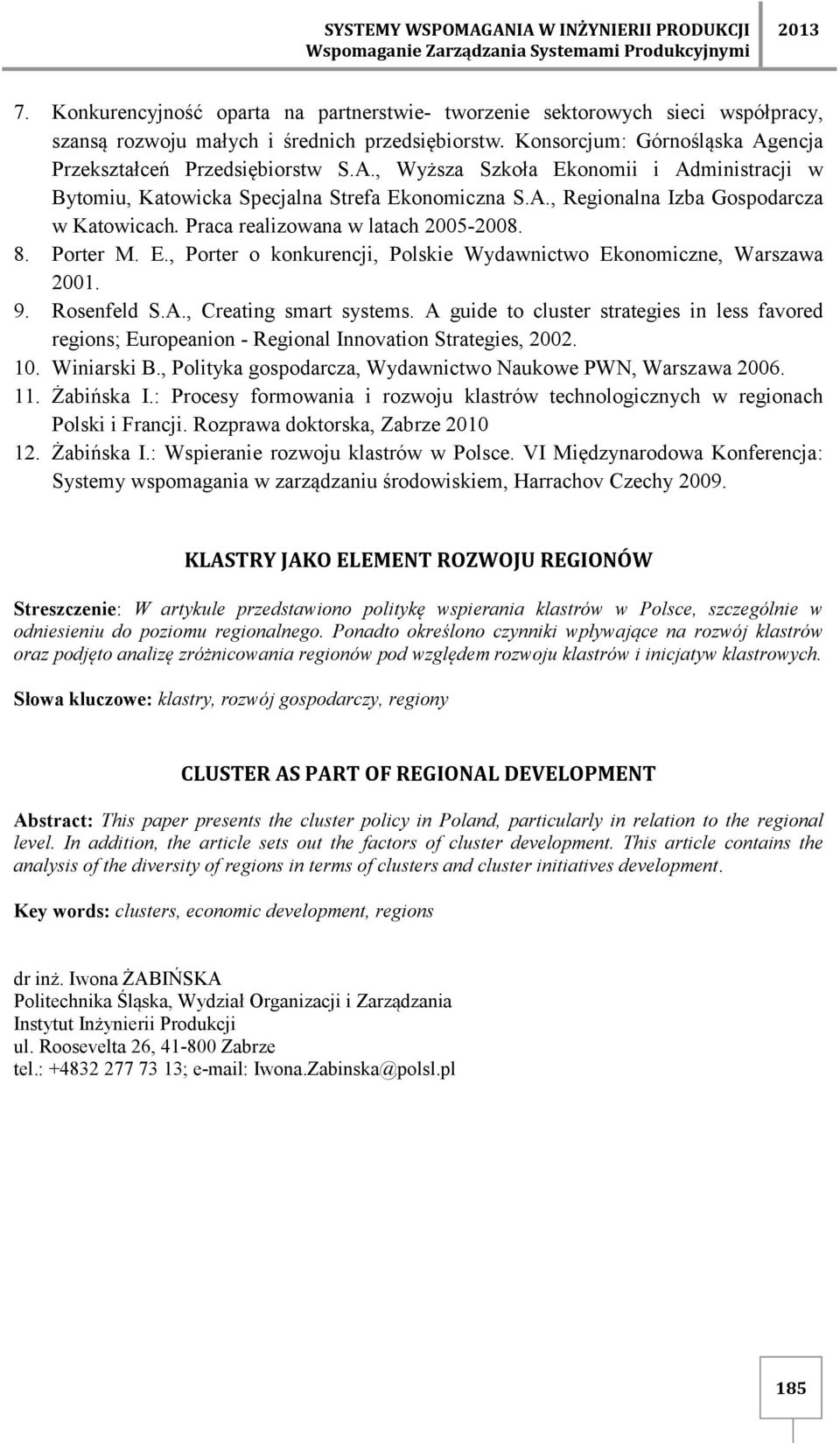 encja Przekształceń Przedsiębiorstw S.A., Wyższa Szkoła Ekonomii i Administracji w Bytomiu, Katowicka Specjalna Strefa Ekonomiczna S.A., Regionalna Izba Gospodarcza w Katowicach.