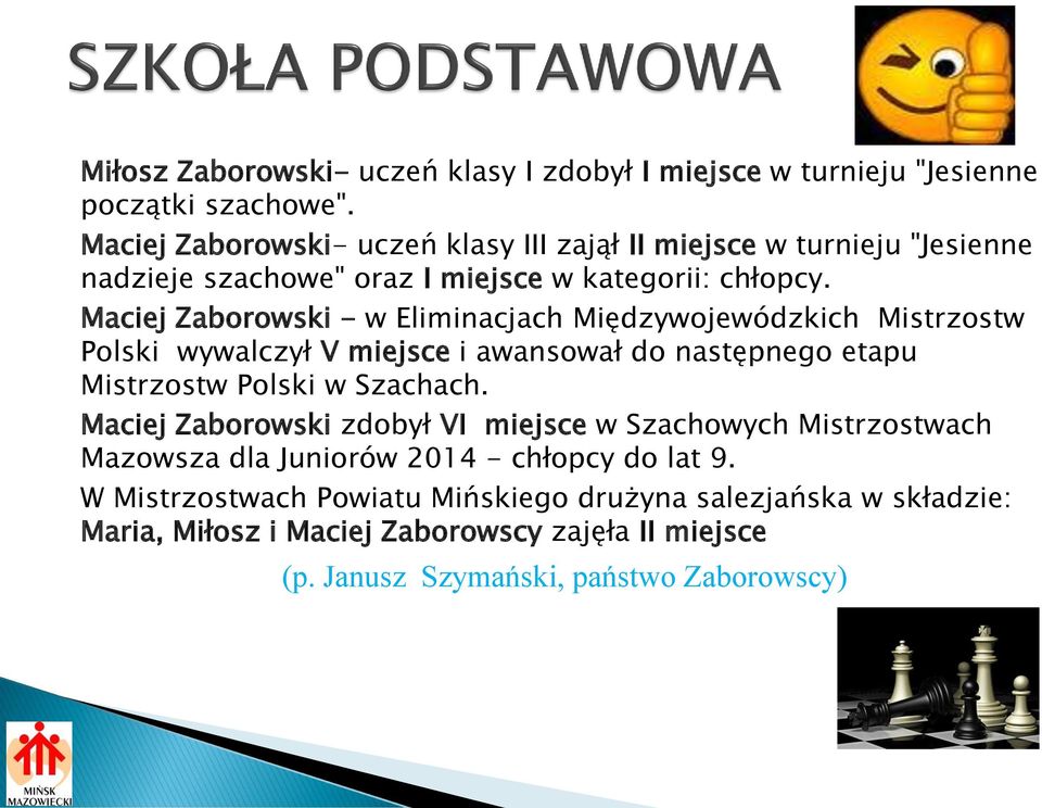 Maciej Zaborowski - w Eliminacjach Międzywojewódzkich Mistrzostw Polski wywalczył V miejsce i awansował do następnego etapu Mistrzostw Polski w Szachach.