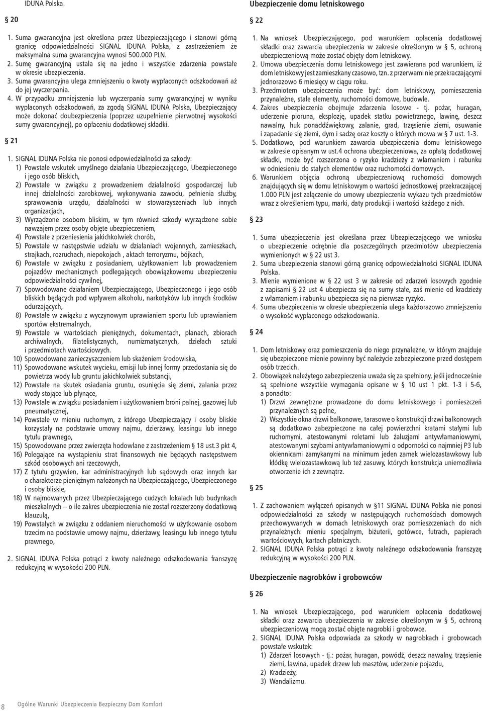 Sumę gwarancyjną ustala się na jedno i wszystkie zdarzenia powstałe w okresie ubezpieczenia. 3. Suma gwarancyjna ulega zmniejszeniu o kwoty wypłaconych odszkodowań aż do jej wyczerpania. 4.