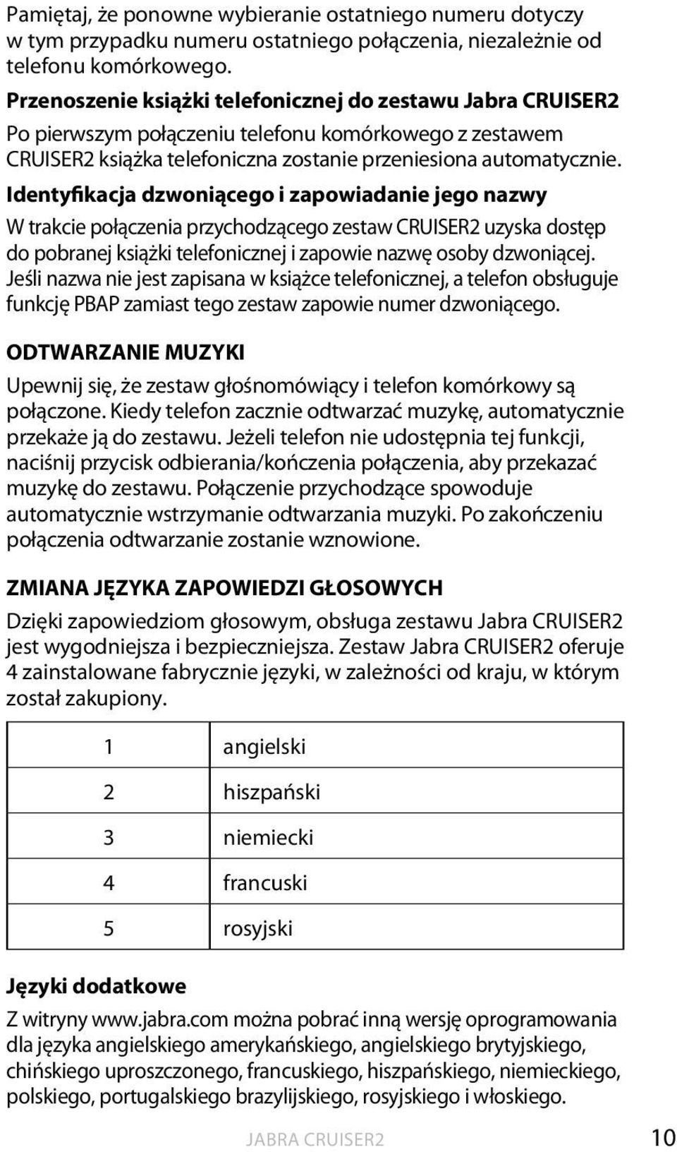 Identyfikacja dzwoniącego i zapowiadanie jego nazwy W trakcie połączenia przychodzącego zestaw CRUISER2 uzyska dostęp do pobranej książki telefonicznej i zapowie nazwę osoby dzwoniącej.