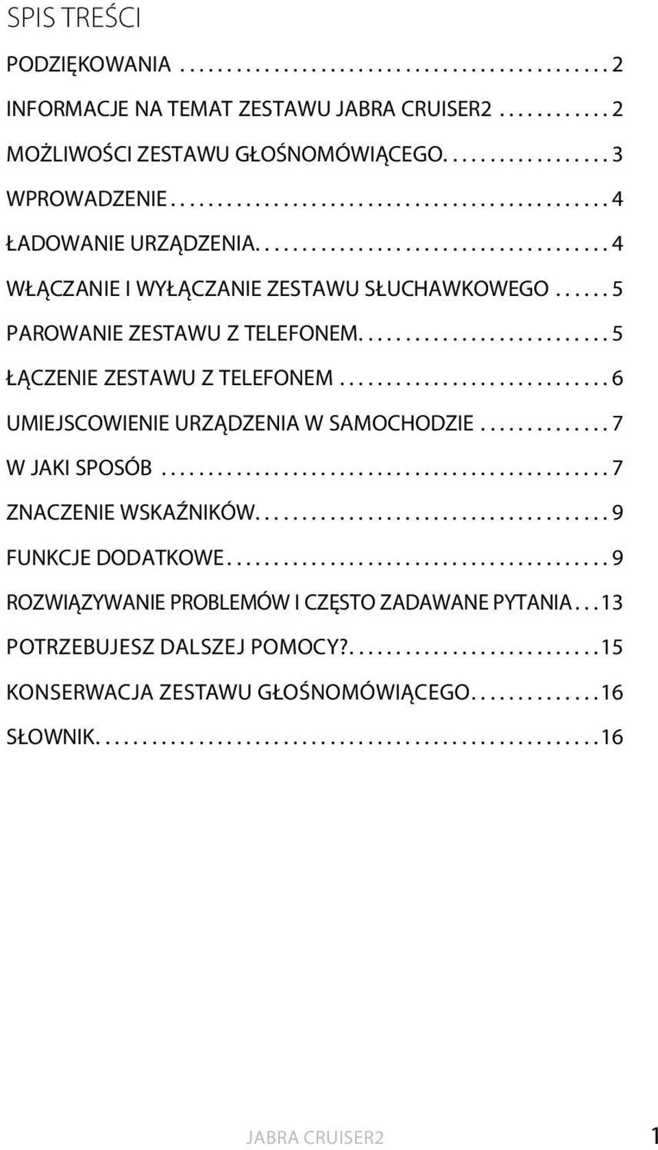 ...5 ŁĄCZENIE ZESTAWU Z TELEFONEM...6 UMIEJSCOWIENIE URZĄDZENIA W SAMOCHODZIE...7 W JAKI SPOSÓB...7 ZNACZENIE WSKAŹNIKÓW.