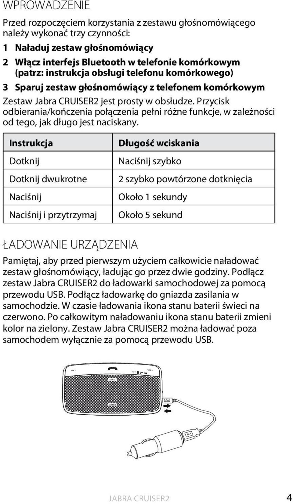 Przycisk odbierania/kończenia połączenia pełni różne funkcje, w zależności od tego, jak długo jest naciskany.