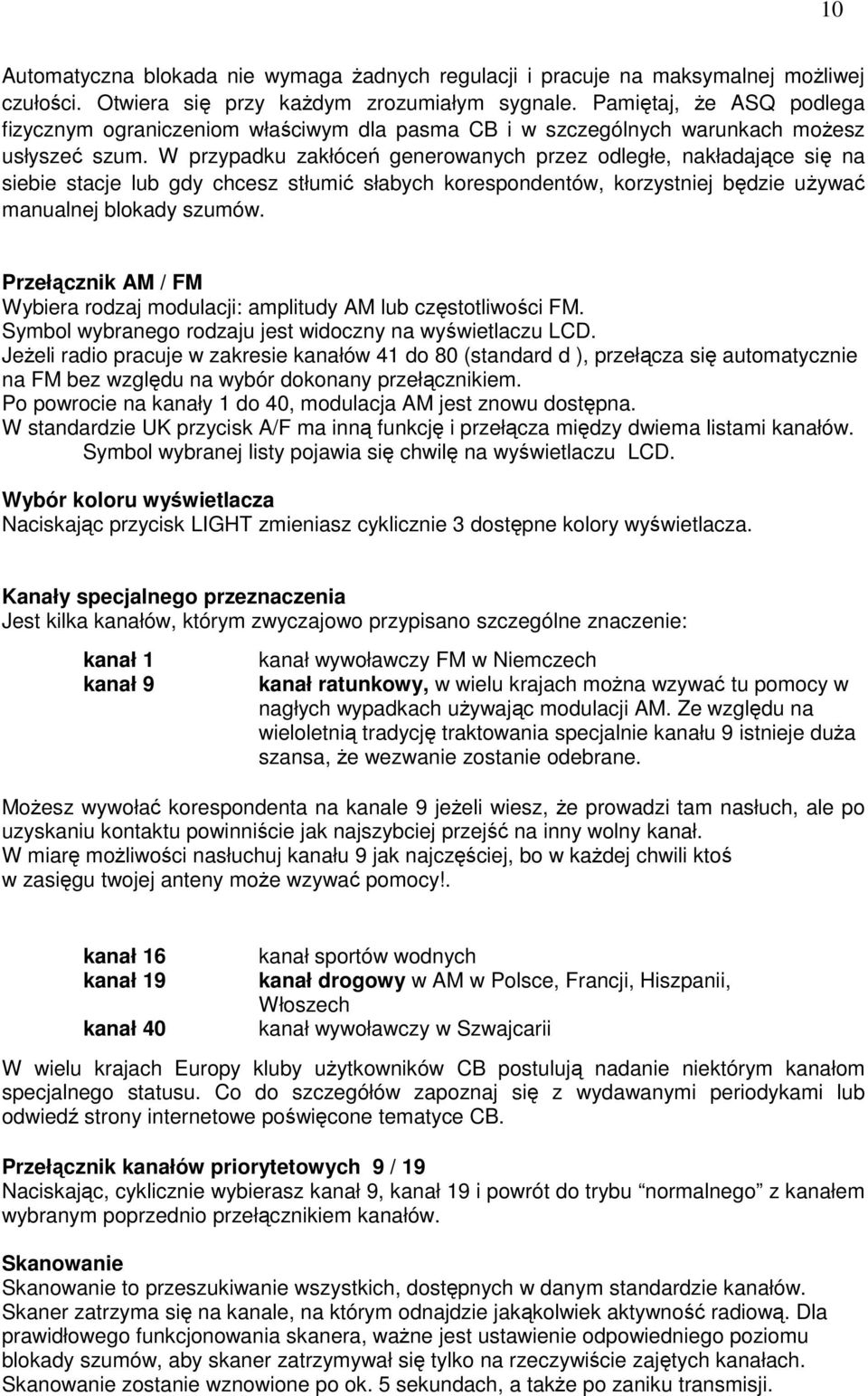 W przypadku zakłóceń generowanych przez odległe, nakładające się na siebie stacje lub gdy chcesz stłumić słabych korespondentów, korzystniej będzie używać manualnej blokady szumów.
