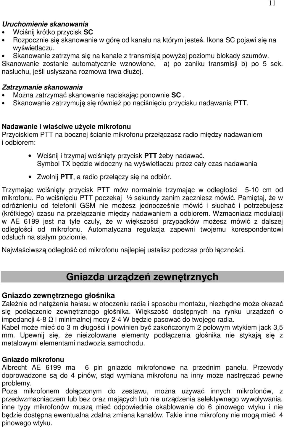 nasłuchu, jeśli usłyszana rozmowa trwa dłużej. Zatrzymanie skanowania Można zatrzymać skanowanie naciskając ponownie SC. Skanowanie zatrzymuję się również po naciśnięciu przycisku nadawania PTT.