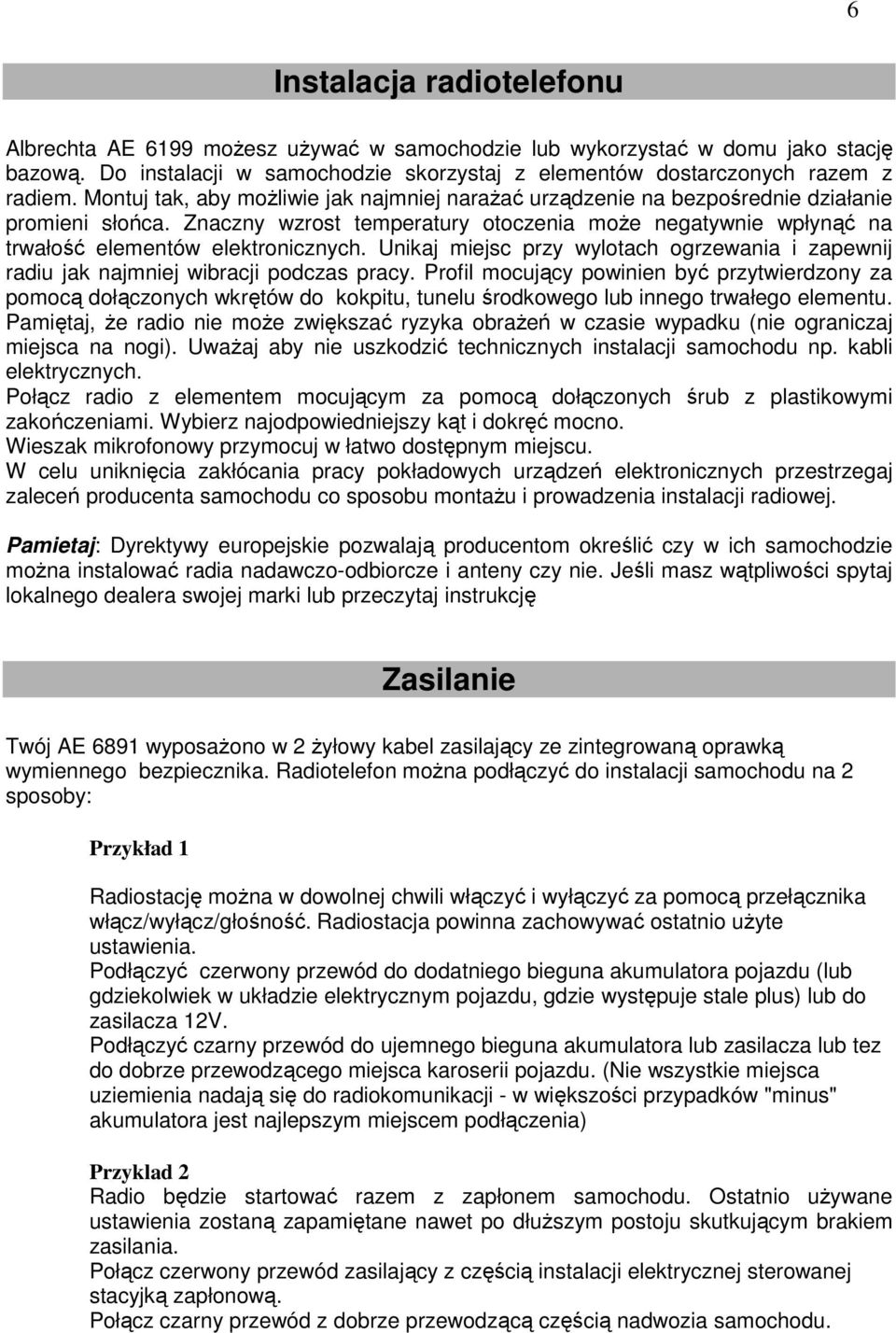 Unikaj miejsc przy wylotach ogrzewania i zapewnij radiu jak najmniej wibracji podczas pracy.