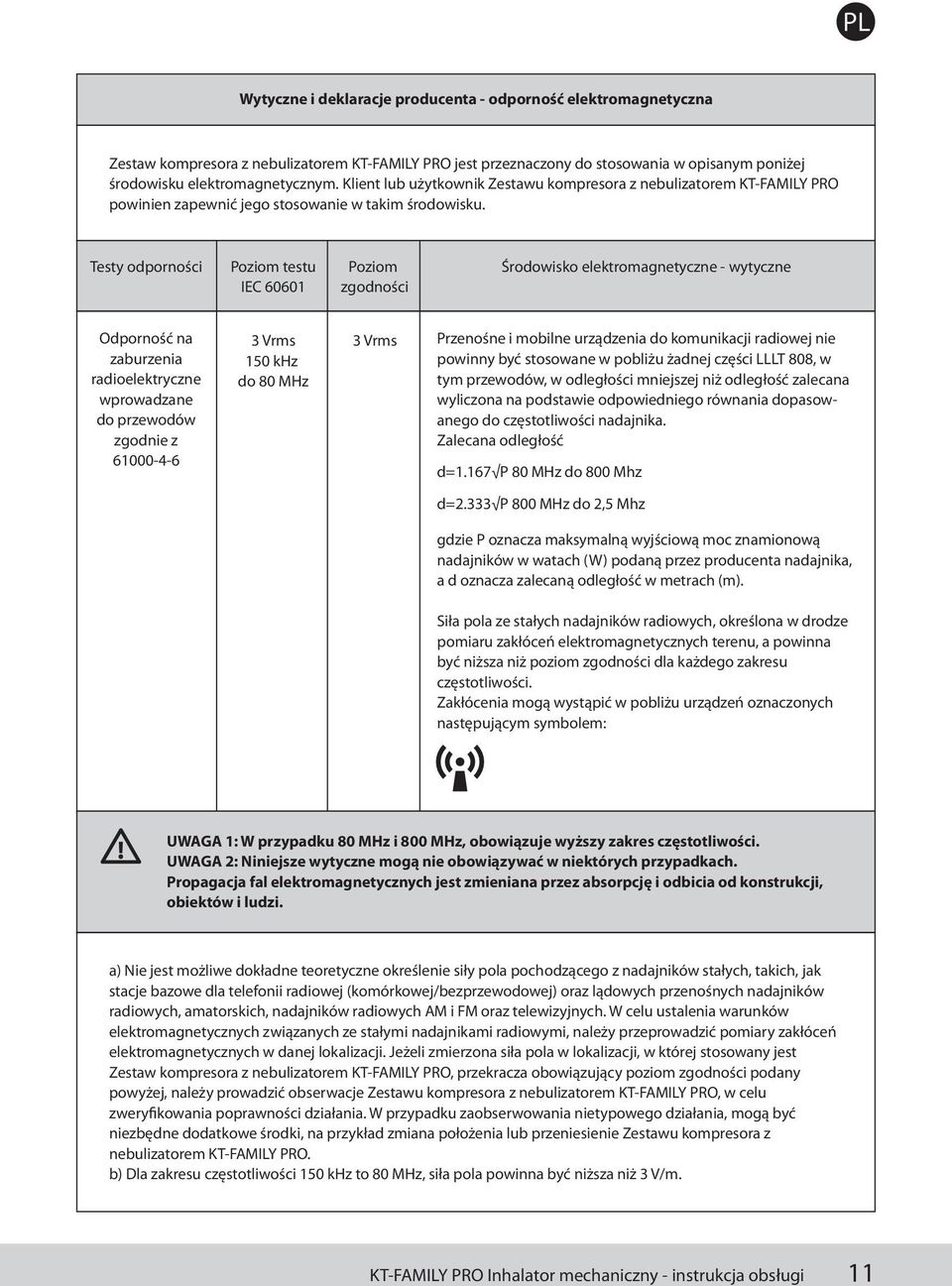 Testy odporności Poziom testu IEC 60601 Poziom zgodności Środowisko elektromagnetyczne - wytyczne Odporność na zaburzenia radioelektryczne wprowadzane do przewodów zgodnie z 61000-4-6 3 Vrms 150 khz