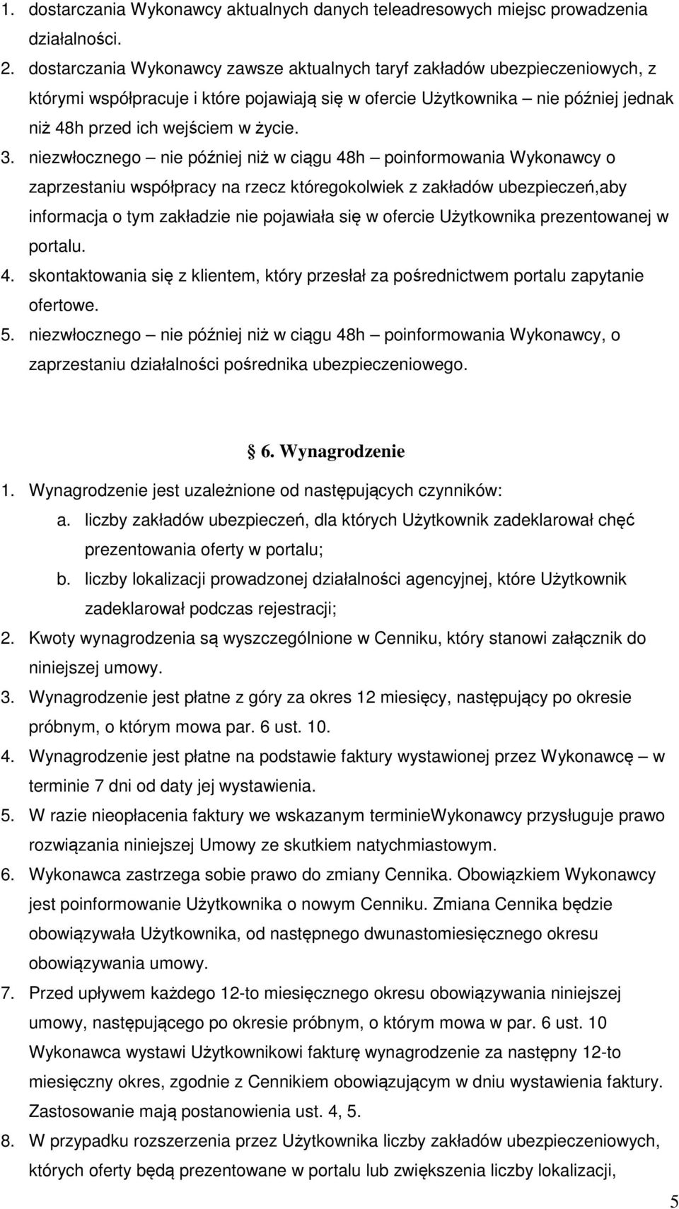 niezwłocznego nie później niż w ciągu 48h poinformowania Wykonawcy o zaprzestaniu współpracy na rzecz któregokolwiek z zakładów ubezpieczeń,aby informacja o tym zakładzie nie pojawiała się w ofercie